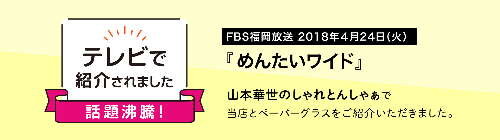 FBS福岡放送「めんたいワイド」にてペーパーグラス福岡　博多リバレイン店が紹介
